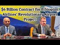 $6 Billion Contract of Ethiopian Airlines’ Revolutionary Airport Project