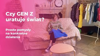 Czy gen Z uratuje świat? Proste pomysły na konkretne działania