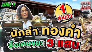 คลิปที่ 1 | อ้น นักล่าทองคำ จากเศษขยะ ราคา 300,000 บาท จะคุ้มหรือไม่ !? | SUPER100