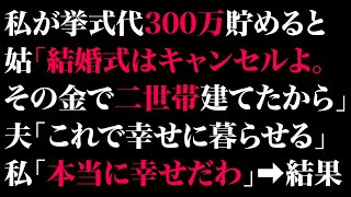 【スカッとする話】私が挙式代300万円貯めると姑「結婚式はキャンセルよ。その金で二世帯建てたから」夫「これで幸せに暮らせる」私「本当に幸せだわ」➡️結果