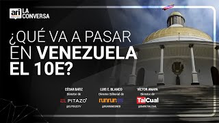 La Conversa de ARI | ¿Qué va a pasar en Venezuela el 10E?