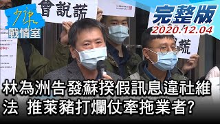 【完整版下集】林為洲告發蘇揆假訊息違社維法 推萊豬打爛仗牽拖業者? 少康戰情室 20201204