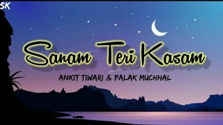 Sanam Teri Kasam ( LYRICS ) - Ankit Tiwari & Palak Muchhal