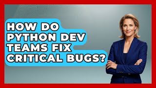 How Do Python Dev Teams Fix Critical Bugs? - Python Code School