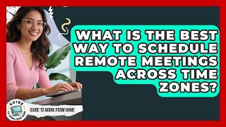 What Is The Best Way To Schedule Remote Meetings Across Time Zones? - Guide To Work From Home