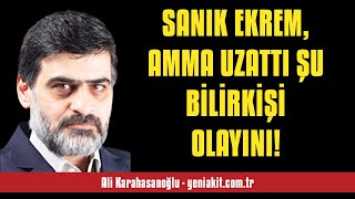 ALİ KARAHASANOĞLU: SANIK EKREM, AMMA UZATTI ŞU BİLİRKİŞİ OLAYINI! - SESLİ MAKALE DİNLE