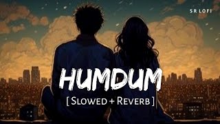 Humdum (Slowed + Reverb) | Vishal Mishra | Savi | SR Lofi