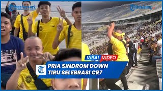 Viral Kegembiraan Pria Sindrom Down Tiru Selebrasi Ronaldo Supporter Malaysia Teriakkan Siuu