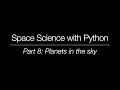 Space Science with Python - Part 8: Planets in the sky