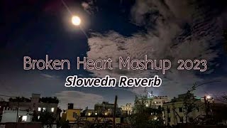 Broken Heart Mashup | New Song  Mashup | Slowedn Reverb | Lofi Song
