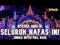 NYESEK ABIS !!! DJ SELURUH NAFAS INI X NYAMAN NEW JUNGLE DUTCH 2022 FULL BASS