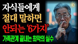 자식에게 죽을 때까지 말하면 안되는 6가지 l 실수라도 절대 말하지 마세요 l 가족관계 끝내는 최악의 실수 l 다 부질 없다