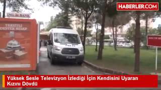 Yüksek Sesle Televizyon İzlediği İçin Kendisini Uyaran Kızını Dövdü