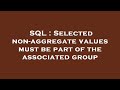 SQL : Selected non-aggregate values must be part of the associated group