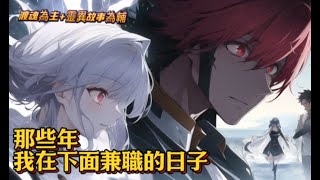 【那些年，我在下面兼職的日子】EP1-329【渡魂為主+靈異故事為輔+單女主】 一次意外，陳易看到了牛頭馬面 從此，被拉進地府成了兼職人員 每日往返人間地府，兢兢業業 開啟了一段精彩刺激之旅…