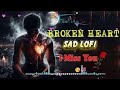 BEST BROKEN HEART MASHUP 💔🥀 | SAD SONGS LOFI 🥹 SLOWED X REVERB SONGS | #sadsong #lofi #lofix6t #sad