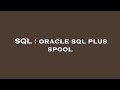 SQL : oracle sql plus spool