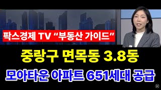 [팍스경제tv 부동산가이드 박유란 전문가 방송상담]중랑구 면목동 3.8동 모아타운 재개발로 아파트 641세대 공급, 통합심의 통과