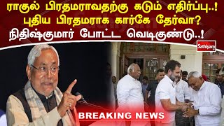 ராகுல் பிரதமராவதற்கு கடும் எதிர்ப்பு! புதிய பிரதமராக கார்கே தேர்வா நிதிஷ்குமார் போட்ட வெடிகுண்டு