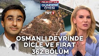 Pelin Çift ile Gündem Ötesi 362. Bölüm - Osmanlı Devrinde Dicle ve Fırat