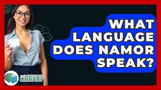 What Language Does Namor Speak? - The Language Library