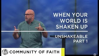 UNSHAKEABLE  PART 1 | WHEN YOUR WORLD IS SHAKEN UP | Pastor Mark Shook