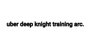 uber deep knight training arc. | Rogue Lineage