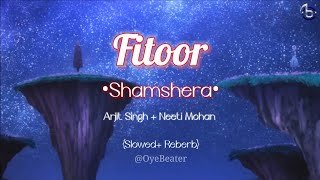 Fitoor Song  [Slowed+Reverb] | Shamshera | Arijit Singh, Neeti Mohan | OyeBeater