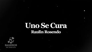 Uno se Cura, Raulín Rosendo - Salseros de Corazón