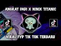 DJ ANGKAT PADI X NINIX TITANIC VIRAL TIKTOK TERBARU 2024