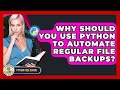 Why Should You Use Python To Automate Regular File Backups? - Python Code School