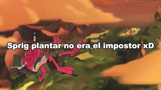 Sprig Plantar no era el Impostor xD