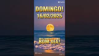 Bom dia. Hoje é Domingo 16/02/2025