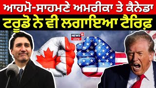 America vs Canada | ਆਹਮੋ-ਸਾਹਮਣੇ ਅਮਰੀਕਾ ਤੇ ਕੈਨੇਡਾ, ਹੁਣ ਟਰੂਡੋ ਨੇ ਵੀ ਅਮਰੀਕਾ ਤੇ ਲਗਾਇਆ ਟੈਰਿਫ਼