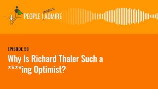 Why Is Richard Thaler Such a ****ing Optimist? | People I (Mostly) Admire | Episode 58