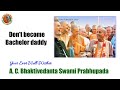 Don't become Bachelor daddy - A.C.Bhaktivedanta Swami Prabhupada