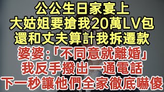 公公生日家宴上！大姑姐要搶我20萬LV包！還和丈夫算計我拆遷款！婆婆：「不同意就離婚！」我反手撥出一通電話！下一秒讓他們全家徹底嚇傻！#落日溫情#幸福生活#為人處世#生活經驗#情感故事