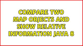 Compare two map objects and show relative information Java 8