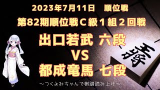 【将棋 対局】2023年07月11日 順位戦 出口若武 六段 vs  都成竜馬 七段 第82期順位戦Ｃ級１組２回戦【観る将】