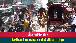 তীব্র তাপপ্রবাহে বিপাকে নিম্ন আয়ের খেটে খাওয়া মানুষ | Severe Heatwave | public life | Gtv News