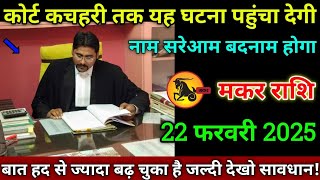 मकर राशि वालों 22 फरवरी 2025 से कोर्ट कचहरी तक यह घटना पहुंचा देगी नाम सरे आम बदनाम होगा सावधान!