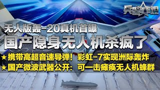 中国隐身无人机杀疯了！彩虹-7实现洲际轰炸 可携带高超音速导弹！无人版轰-20来了！国产微波武器首次公开：一击即可瘫痪无人机蜂群！专门猎杀自杀式无人机！「兵器面面观」| 军迷天下