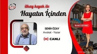 İLKAY KIYAK İLE HAYATIN İÇİNDEN - KONUK: SENİH ÖZAY - AVUKAT / YAZAR