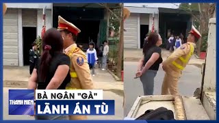 Bà Ngân 'gà' lãnh án tù vì chửi rủa cảnh sát giao thông Thanh Hóa
