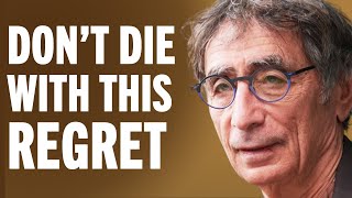 "We Learn It Too Late" - 5 Regrets Trapping People From A Life Of Purpose & Meaning | Gabor Maté