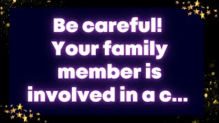 Be careful! Your family member is involved in a c... Angel message