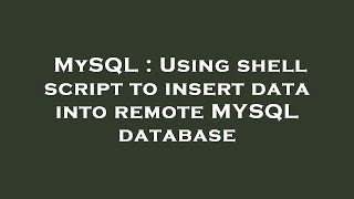 MySQL : Using shell script to insert data into remote MYSQL database