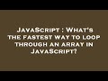 JavaScript : What's the fastest way to loop through an array in JavaScript?