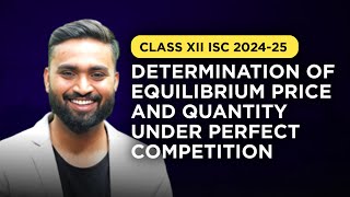 Determination Of Equilibrium Price & Quantity Under Perfect Competition| Class-12 | ISC | Economics