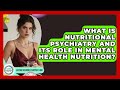 What Is Nutritional Psychiatry and Its Role in Mental Health Nutrition?